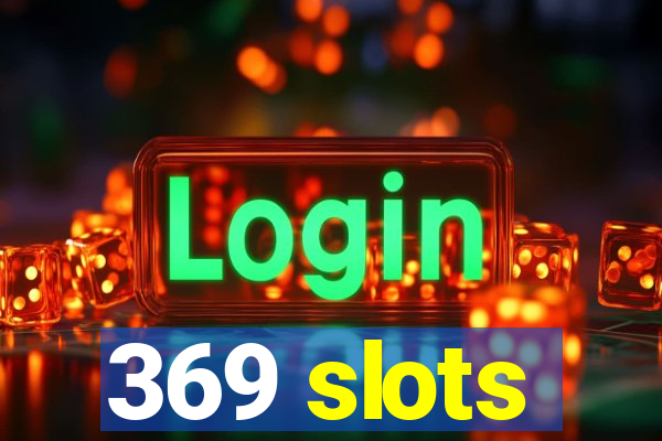 369 slots